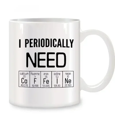 Weiße Tasse mit schwarzem Text "I PERIODICALLY NEED" und Elementen des Periodensystems darunter, ideal für Wissenschafts- und Chemie-Liebhaber.